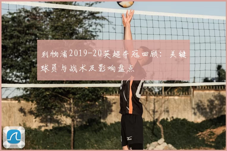 利物浦2019-20英超夺冠回顾:关键球员与战术及影响盘点