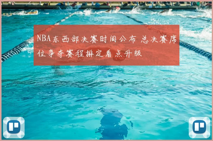 NBA东西部决赛时间公布 总决赛席位争夺赛程排定看点升级