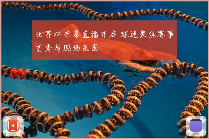 世界杯开幕直播开启 球迷聚焦赛事首秀与现场氛围