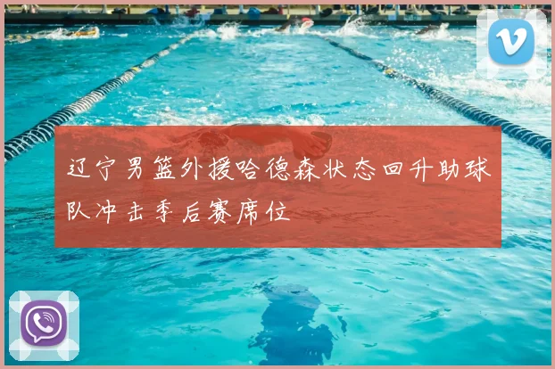 辽宁男篮外援哈德森状态回升助球队冲击季后赛席位