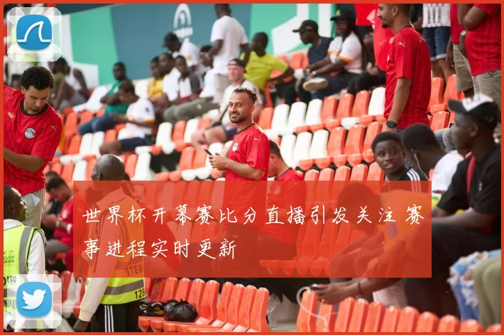 世界杯开幕赛比分直播引发关注 赛事进程实时更新